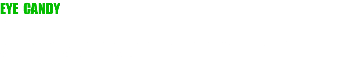 EYE CANDY / eye candy / noun Slang. Something that is considered to be visually attractive to look at. Something purely aesthetically pleasing to the eyes. 